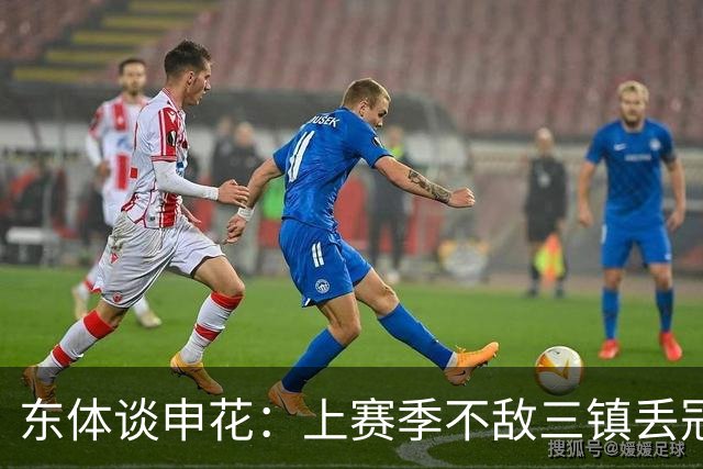 东体谈申花：上赛季不敌三镇丢冠，这场胜利几乎宣判对手提前降级