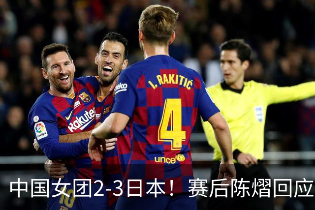 中国女团2-3日本！赛后陈熠回应丢冠：两盘都输了，责任在我
