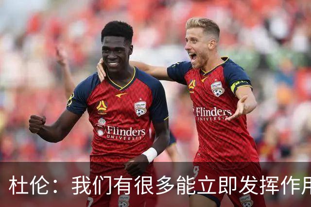 杜伦：我们有很多能立即发挥作用的球员 这就是球队赢球的方式