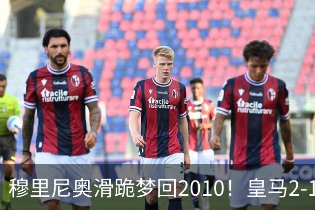 穆里尼奥滑跪梦回2010！皇马2-1攻陷诺坎普，谁说狂人过时了？