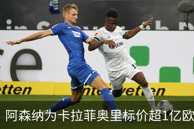 阿森纳为卡拉菲奥里标价超1亿欧，皇马仍在关注